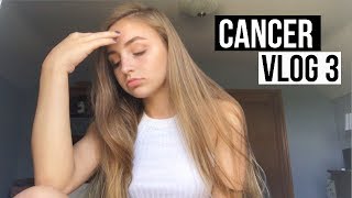 CANCER VLOG 3