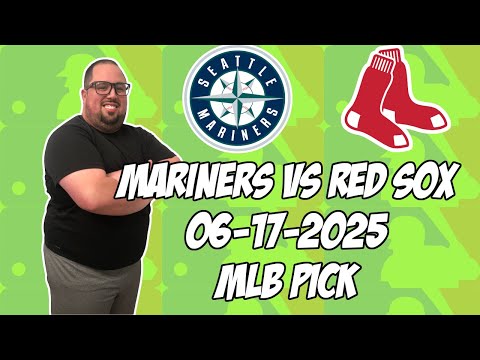 Seattle Mariners vs Boston Red Sox 6/17/25 MLB Pick & Prediction | MLB Betting Tips