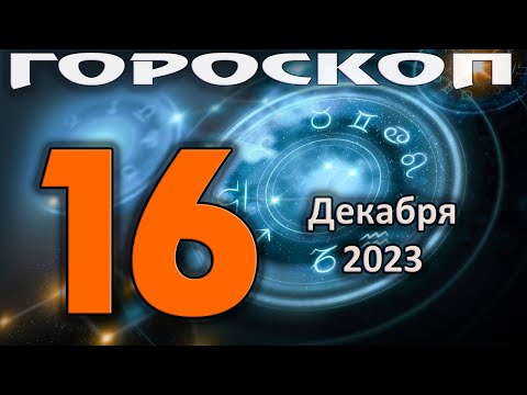 ГОРОСКОП НА СЕГОДНЯ 16 ДЕКАБРЯ 2023 ДЛЯ ВСЕХ ЗНАКОВ ЗОДИАКА