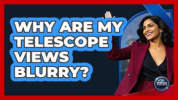 Why Are My Telescope Views Blurry? - Profiles in Politics