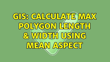GIS: Calculate max polygon length & width using mean aspect