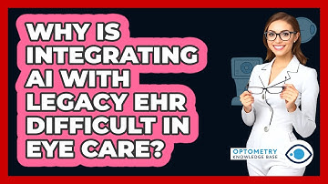 Why Is Integrating AI With Legacy EHR Difficult In Eye Care? - Optometry Knowledge Base