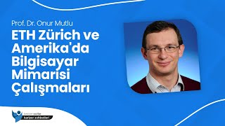 ETH Zürich ve Amerika'da Bilgisayar Mimarisi Çalışmaları - Onur Mutlu
