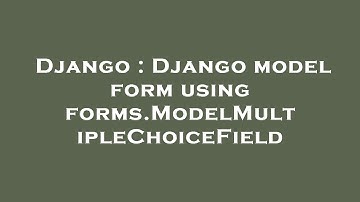 Django : Django model form using forms.ModelMultipleChoiceField