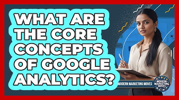 What Are The Core Concepts Of Google Analytics?