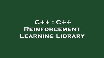 C++ : C++ Reinforcement Learning Library