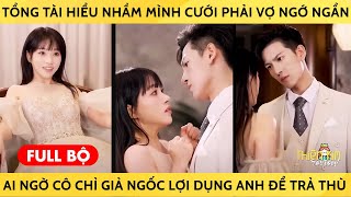 Tổng Tài Hiểu Nhầm Mình Cưới Phải Cô Vợ Ngớ Ngẩn, Ai Ngờ Cô Chỉ Giả Ngốc Lợi Dụng Anh Để Trả Thù