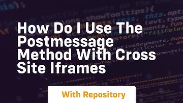 how do i use the postmessage method with cross site iframes