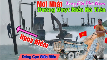 QUÁ Nguy Hiểm đóng cọc giữa biển, đường vượt biển Hà Tiên mới nhất bất ngờ kênh đào phù nam