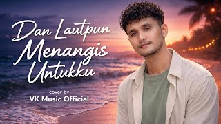 Dan Lautpun Menangis Untukku – Fitria Handayani (R&B Soul Version) | Cover by VK Music 