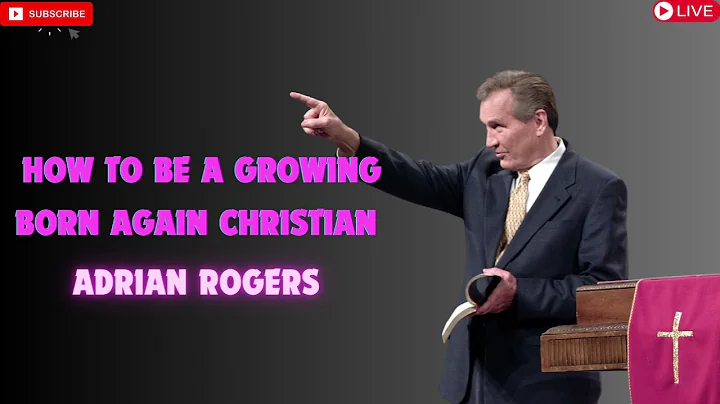 Adrian Rogers  How to Be A Growing Born Again Christian