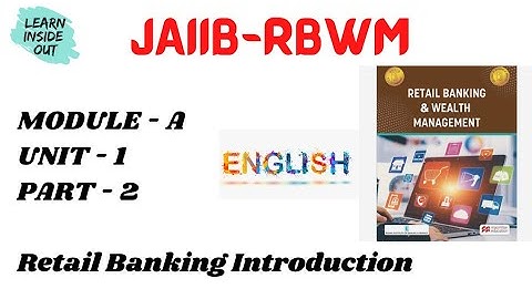 JAIIB RBWM MODULE A UNIT 1 PART 2 IN ENGLISH-Introduction to Retail Banking