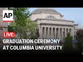 LIVE: Columbia University holds graduation ceremony amidst pro-Palestinian protests