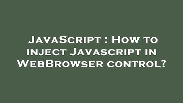 JavaScript : How to inject Javascript in WebBrowser control?