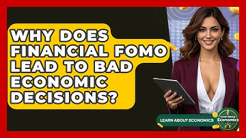 Why Does Financial FOMO Lead To Bad Economic Decisions? - Learn About Economics