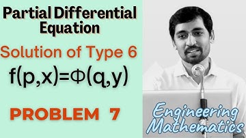 Solutions of  type 6 f(p,x)=Φ(q,y) | Problem 7 |  PARTIAL DIFFERENTIAL EQUATIONS | Engineering Maths