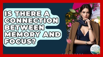 Is There A Connection Between Memory And Focus? - The Personal Growth Path