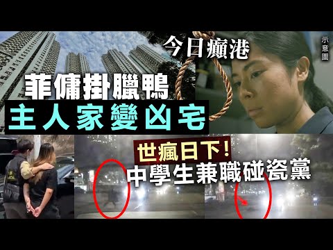 【今日癲港】菲傭掛臘鴨，主人家變凶宅  世瘋日下！中學生兼職碰瓷黨許探長