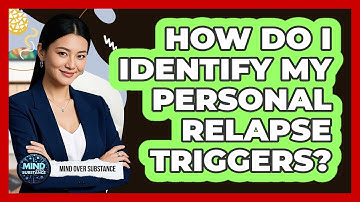How Do I Identify My Personal Relapse Triggers?