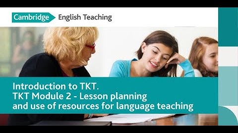 Introduction to TKT. TKT Module 2 Lesson planning and use of resources for language teaching