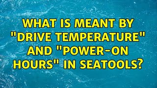What is meant by drive temperature and power-on hours in SeaTools