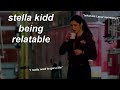 stella kidd being relatable for two minutes straight