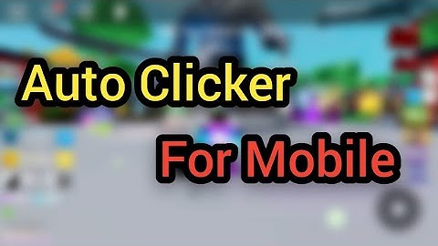 CÁCH AUTO CLICK TRÊN ĐIỆN THOẠI (AUTO CLICKER FOR MOBILE)