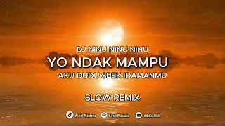 DJ YO NDAK MAMPU AKU DUDU SPEK IDAMAN MU - NINU NINU NINU ( SLOW REMIX )