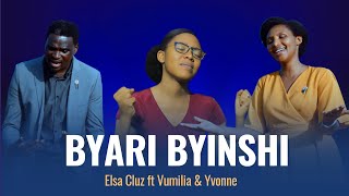 BYARI BYINSHI BY ELSA CLUZ ft VUMILIA MFITIMANA&YVONNE UWASE