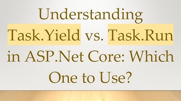 Understanding Task.Yield vs. Task.Run in ASP.Net Core: Which One to Use?