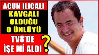 Acun Ilıcalı Kavgalı Olduğu O Ünlüyü Tv8De İşe Mi Aldı? Acun Bombayı Patlattı