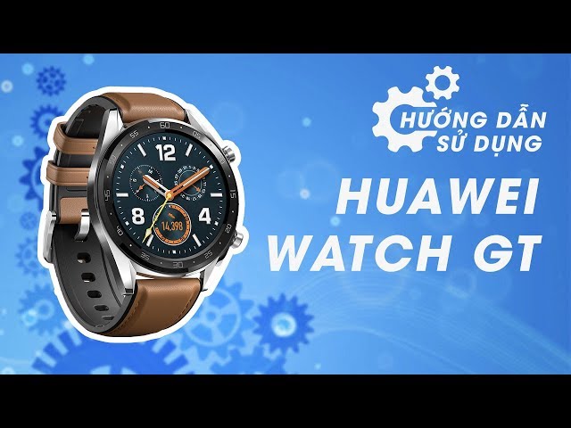 Huawei watch GT hướng dẫn sử dụng