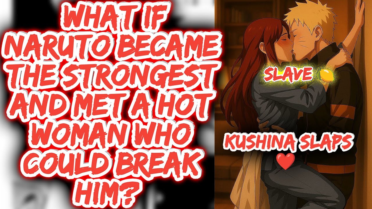 What If Naruto Became the Strongest and Met a Hot Woman Who Could Break Him? | Movie Kushina