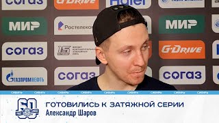 Александр Шаров: &quot;Готовились к затяжной серии, просто не будет&quot;