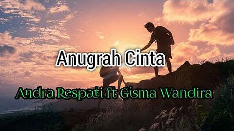 Anugrah cinta Andra respati ft Gisma wandira(lirik)Tahukah kau gungung himalaya