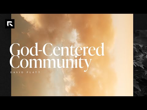 God-Centered Community || David Platt