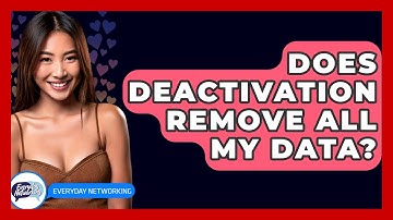 Does Deactivation Remove All My Data? - Everyday-Networking