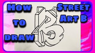 Tutorial - How to Draw the Letter B in Graffiti/Street Art Style!