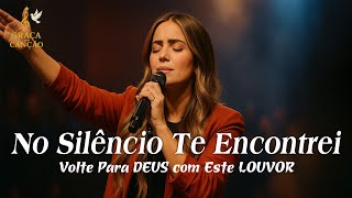 NO SILÊNCIO TE ENCONTREI – Inspirada Gabriela Rocha – Esperança, Recomeço e Paz no Senhor – louvor