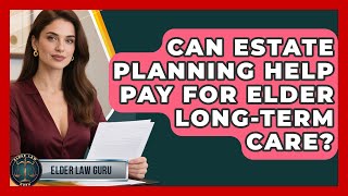 Can Estate Planning Help Pay For Elder Long-term Care? - Elder Law Guru