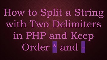 How to Split a String with Two Delimiters in PHP and Keep Order * and -