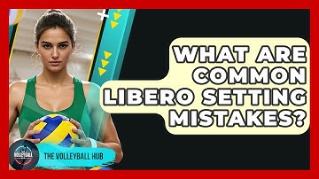 What Are Common Libero Setting Mistakes? - The Volleyball Hub