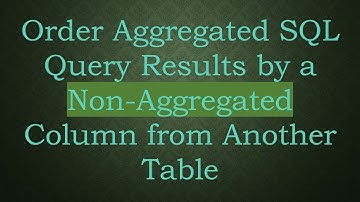 Order Aggregated SQL Query Results by a Non-Aggregated Column from Another Table