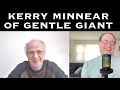 Kerry minnear of gentle giant  the progcast with gregg bendian