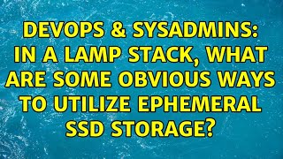 Famous DevOps & SysAdmins: In a LAMP stack, what are some obvious ways to utilize ephemeral SSD storage? Profile