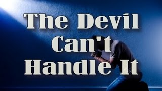 "The Devil Can't Handle It" - Dr. Scott A. Thomas