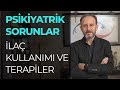 Psikiyatrik Sorunlar - İlaç kullanımı ve terapilerin önemi