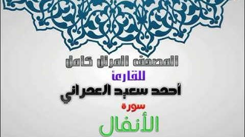 سورة الأنفال من المصحف المرتل للقارئ أحمد سعيد العمراني