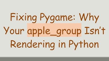 Fixing Pygame: Why Your apple_group Isn’t Rendering in Python