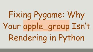 Fixing Pygame: Why Your apple_group Isn’t Rendering in Python